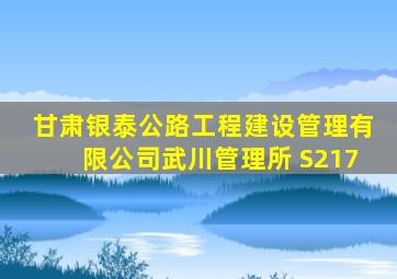 甘肃银泰公路工程建设管理有限公司武川管理所 S217